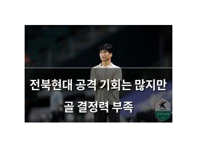 전북현대 공격 기회는 많지만 골 결정력 부족