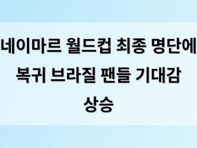 네이마르 월드컵 최종 명단에 복귀 브라질 팬들 기대감 상승