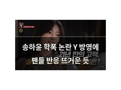 송하윤 학폭 논란 Y 방영에 팬들 반응 뜨거운 듯