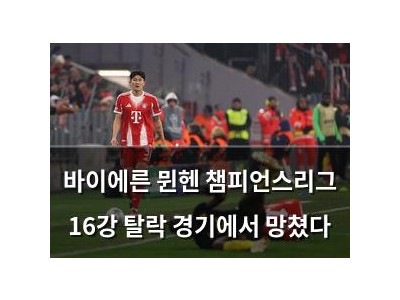 바이에른 뮌헨 챔피언스리그 16강 탈락 경기에서 망쳤다