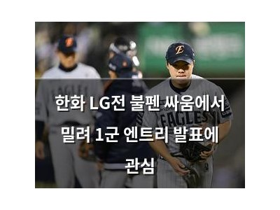한화 LG전 불펜 싸움에서 밀려 1군 엔트리 발표에 관심
