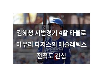 김혜성 시범경기 4할 타율로 마무리 다저스의 애슬레틱스 전적도 관심