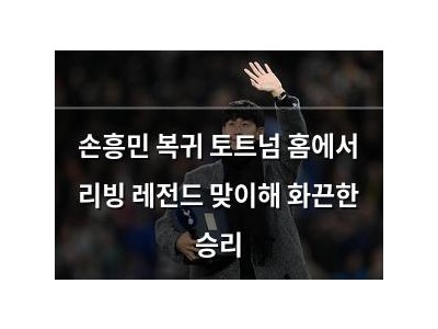 손흥민 복귀 토트넘 홈에서 리빙 레전드 맞이해 화끈한 승리