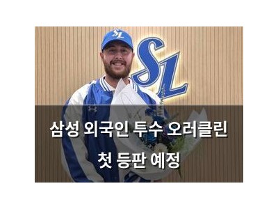 삼성 외국인 투수 오러클린 첫 등판 예정