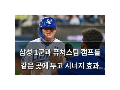 삼성 1군과 퓨처스팀 캠프를 같은 곳에 두고 시너지 효과