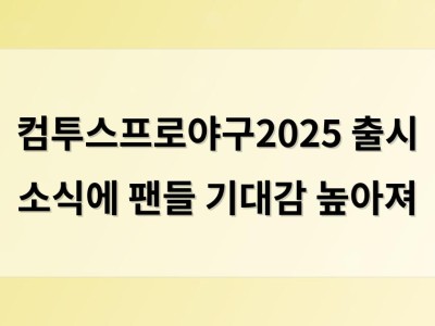컴투스프로야구2025 출시 소식에 팬들 기대감 높아져