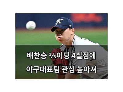 배찬승 ⅓이닝 4실점에 야구대표팀 관심 높아져